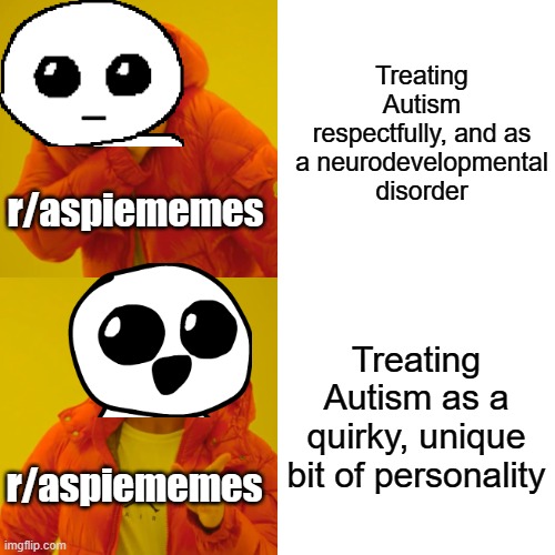 Typical self-diagnosis... | Treating Autism respectfully, and as a neurodevelopmental disorder; r/aspiememes; Treating Autism as a quirky, unique bit of personality; r/aspiememes | image tagged in memes,drake hotline bling,r/aspiememes,autism creature | made w/ Imgflip meme maker
