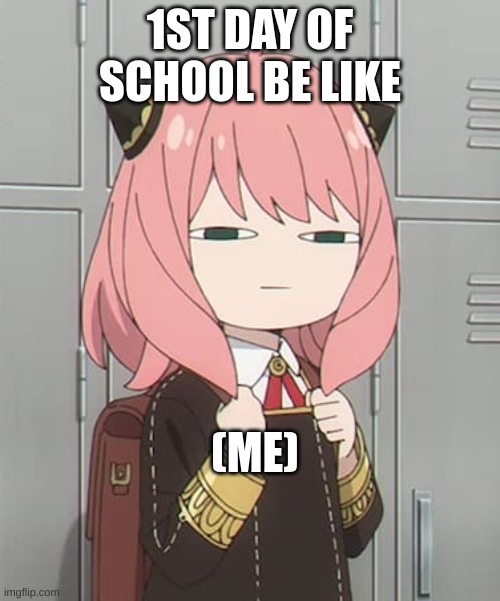 at the 1st day of school | 1ST DAY OF SCHOOL BE LIKE; (ME) | image tagged in at the 1st day of school | made w/ Imgflip meme maker