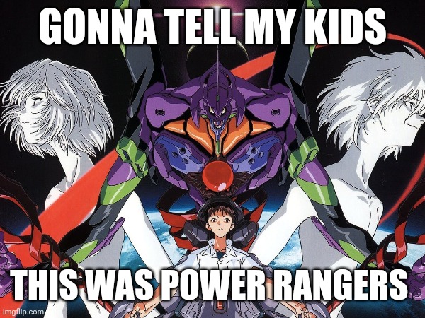 GONNA TELL MY KIDS; THIS WAS POWER RANGERS | image tagged in neon genesis evangelion,power rangers,anime | made w/ Imgflip meme maker