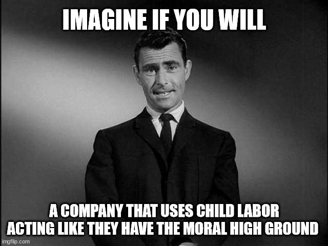 rod serling twilight zone | IMAGINE IF YOU WILL; A COMPANY THAT USES CHILD LABOR ACTING LIKE THEY HAVE THE MORAL HIGH GROUND | image tagged in rod serling twilight zone,nike morality | made w/ Imgflip meme maker