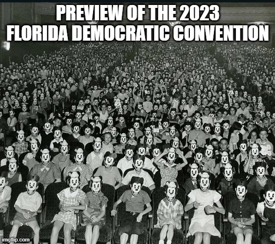 The Happiest Place on Earth | PREVIEW OF THE 2023 FLORIDA DEMOCRATIC CONVENTION | image tagged in democrats,politics,funny,memes | made w/ Imgflip meme maker