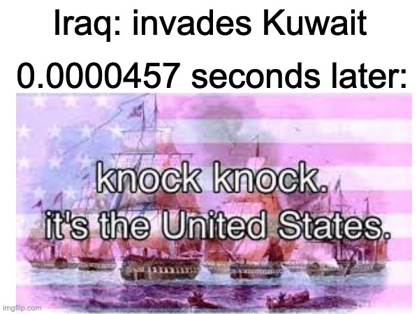 Iraq: invades Kuwait; 0.0000457 seconds later: | made w/ Imgflip meme maker