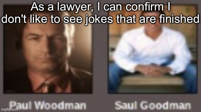 paul vs saul | As a lawyer, I can confirm I don't like to see jokes that are finished | image tagged in paul vs saul | made w/ Imgflip meme maker