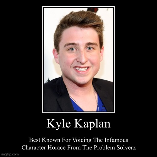 Kyle Kaplan | image tagged in funny,demotivationals,the problem solverz,kyle kaplan | made w/ Imgflip demotivational maker