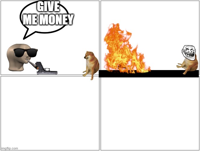 doge vs stonks guy | GIVE ME MONEY | image tagged in memes,blank comic panel 2x2 | made w/ Imgflip meme maker