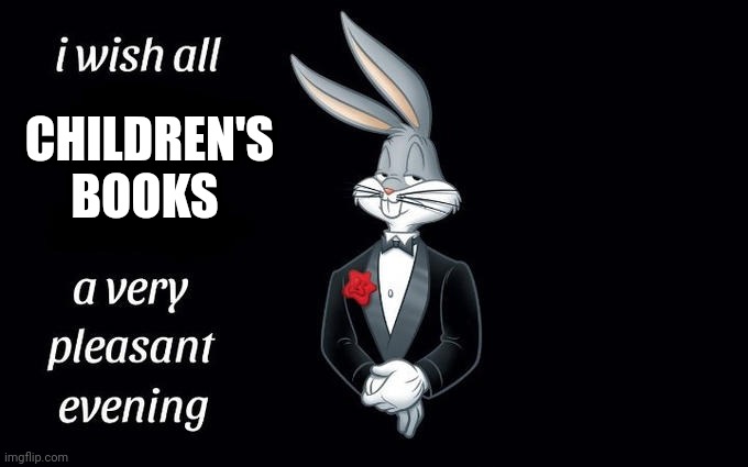 It's a new children's book | CHILDREN'S BOOKS | image tagged in i wish all the x a very pleasant evening,memes | made w/ Imgflip meme maker
