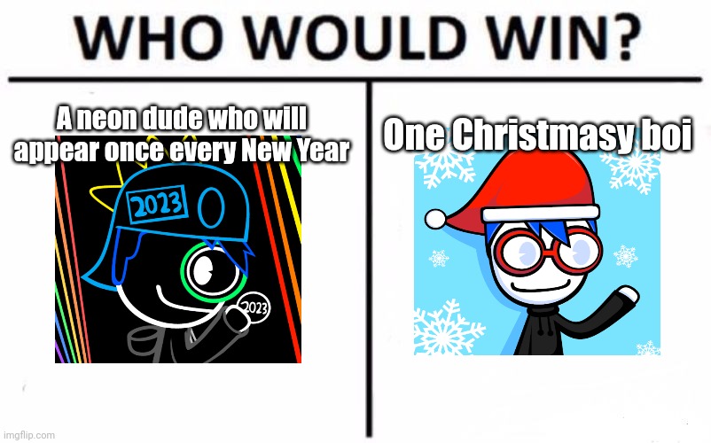 Some festive guys | A neon dude who will appear once every New Year; One Christmasy boi | image tagged in memes,who would win,funny,mrdweller,mrdweller sucks | made w/ Imgflip meme maker
