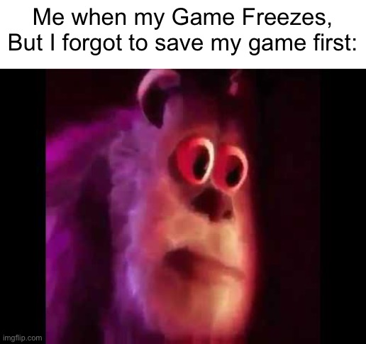 Did I lose my Data? | Me when my Game Freezes, But I forgot to save my game first: | image tagged in sully groan,gaming,memes,funny | made w/ Imgflip meme maker