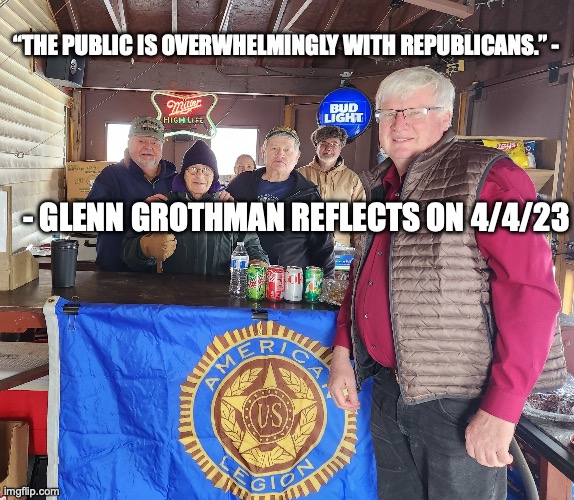 “THE PUBLIC IS OVERWHELMINGLY WITH REPUBLICANS.” -; - GLENN GROTHMAN REFLECTS ON 4/4/23 | made w/ Imgflip meme maker