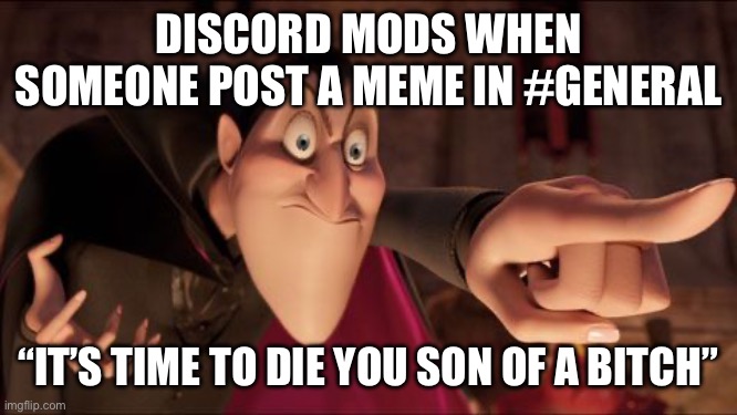 Discord moderators in a nutshell | DISCORD MODS WHEN SOMEONE POST A MEME IN #GENERAL; “IT’S TIME TO DIE YOU SON OF A BITCH” | image tagged in hotel transylvania dracula pointing meme | made w/ Imgflip meme maker