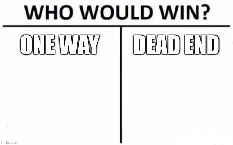 Who Would Win? | ONE WAY; DEAD END | image tagged in memes,who would win | made w/ Imgflip meme maker