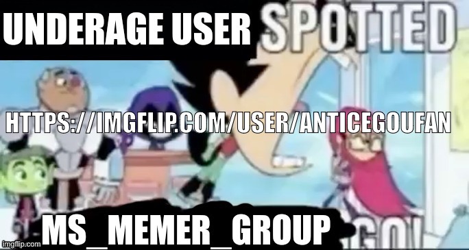 french hater was underaged.. | HTTPS://IMGFLIP.COM/USER/ANTICEGOUFAN | image tagged in underage user spotted msmg go | made w/ Imgflip meme maker
