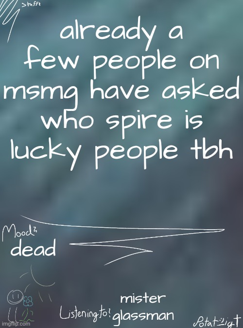 i ate children for breakfast | already a few people on msmg have asked who spire is
lucky people tbh; dead; mister glassman | image tagged in i ate children for breakfast | made w/ Imgflip meme maker