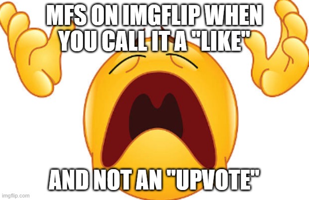FR like im sorry I just made a mistake | MFS ON IMGFLIP WHEN YOU CALL IT A "LIKE"; AND NOT AN "UPVOTE" | image tagged in crying emoji looking up | made w/ Imgflip meme maker