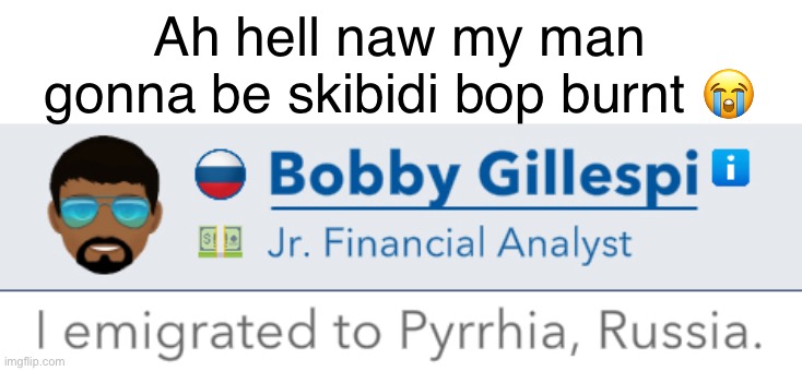 Bobby is the guy who invented the Skibidi Bop dance btw | Ah hell naw my man gonna be skibidi bop burnt 😭 | image tagged in balls | made w/ Imgflip meme maker