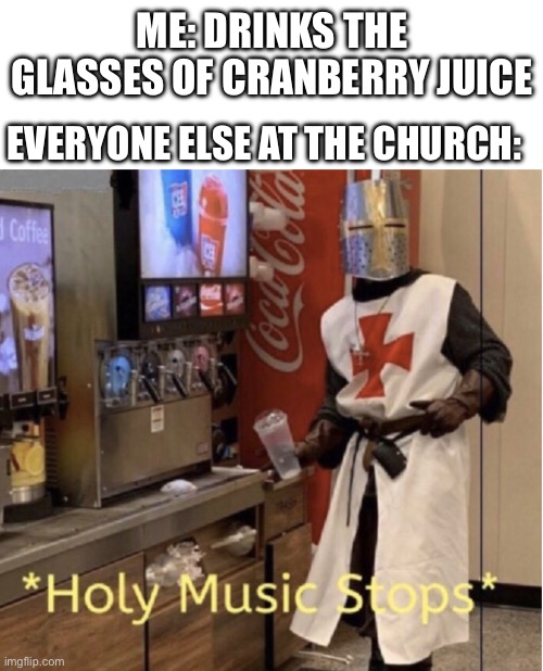 ME: DRINKS THE GLASSES OF CRANBERRY JUICE; EVERYONE ELSE AT THE CHURCH: | made w/ Imgflip meme maker