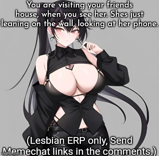 . | You are visiting your friends house, when you see her. Shes just leaning on the wall, looking at her phone. (Lesbian ERP only, Send Memechat links in the comments.) | made w/ Imgflip meme maker