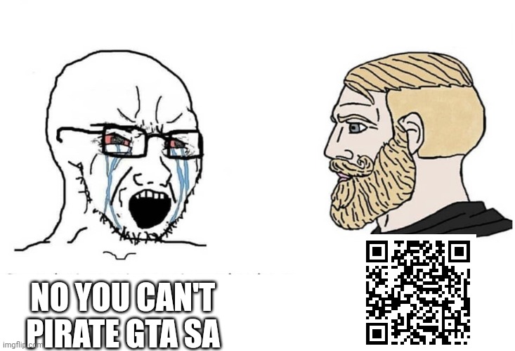 Soyboy Vs Yes Chad | NO YOU CAN'T PIRATE GTA SA | image tagged in soyboy vs yes chad | made w/ Imgflip meme maker