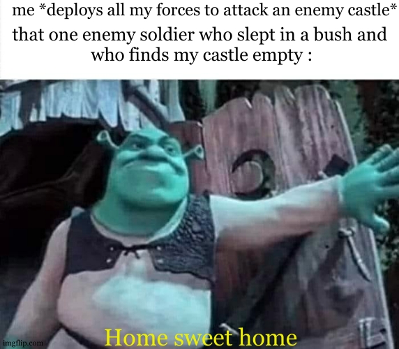 every castles games forgot that details lol | me *deploys all my forces to attack an enemy castle*; that one enemy soldier who slept in a bush and 
 who finds my castle empty :; Home sweet home | image tagged in shrek opens the door,clash of clan,game of thrones,shrek,tower defense simulator,collapse | made w/ Imgflip meme maker
