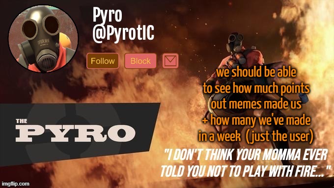 Pyro Announcement template (thanks del) | we should be able to see how much points out memes made us + how many we've made in a week  (just the user) | image tagged in pyro announcement template thanks del | made w/ Imgflip meme maker