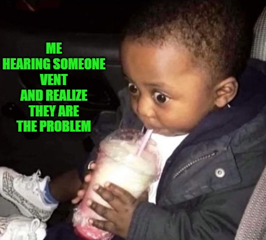 ME HEARING SOMEONE VENT AND REALIZE THEY ARE THE PROBLEM | image tagged in oh oh | made w/ Imgflip meme maker