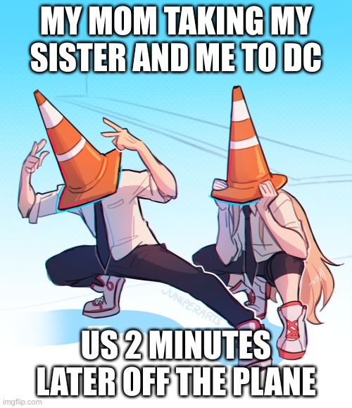 we can only go to DC in the summer when its HOT!! | MY MOM TAKING MY SISTER AND ME TO DC; US 2 MINUTES LATER OFF THE PLANE | made w/ Imgflip meme maker