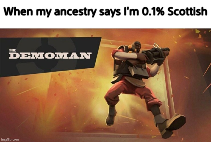 The Demoman | When my ancestry says I'm 0.1% Scottish | image tagged in the demoman | made w/ Imgflip meme maker