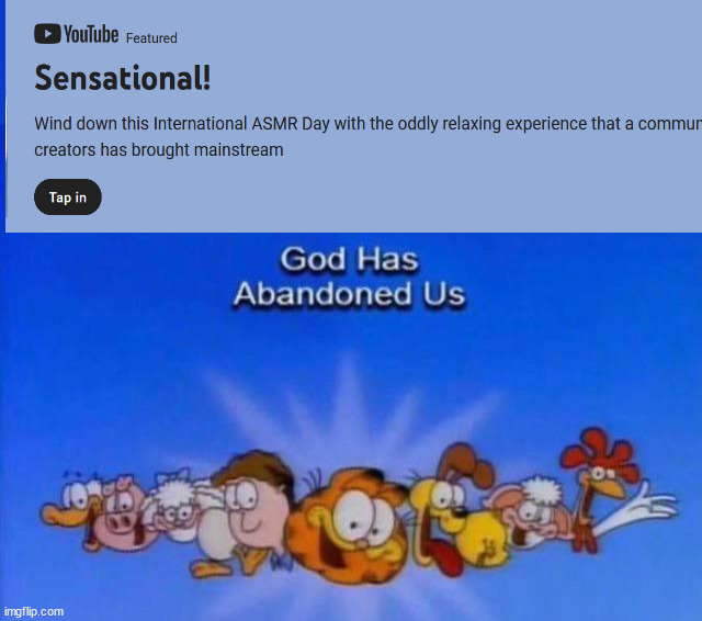 ASMR | image tagged in garfield god has abandoned us | made w/ Imgflip meme maker