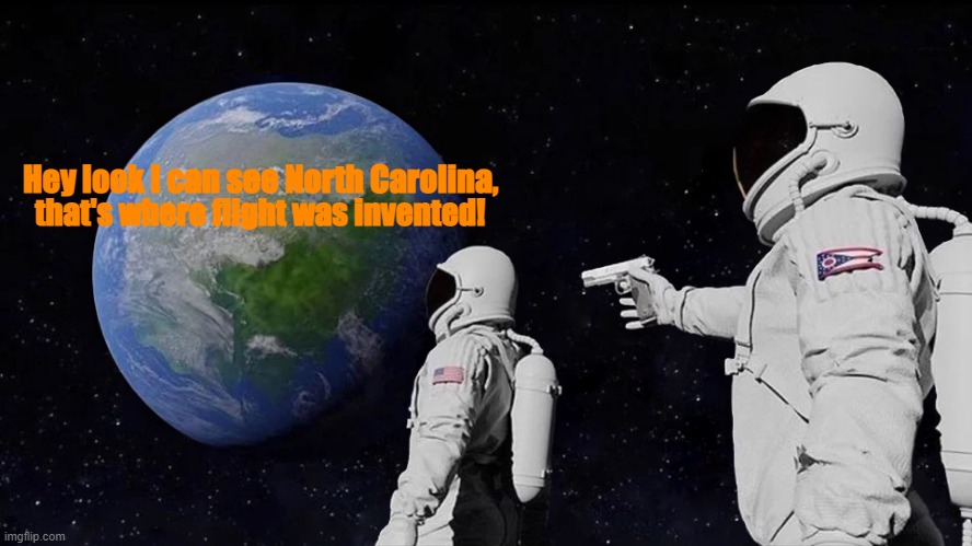 Dayton disagrees | Hey look I can see North Carolina, that's where flight was invented! | image tagged in memes,always has been,flight,outer space | made w/ Imgflip meme maker
