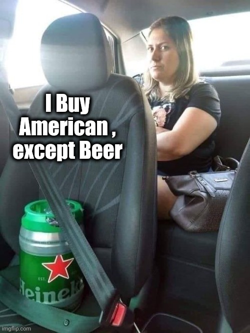 Beer | I Buy American , except Beer | image tagged in beer | made w/ Imgflip meme maker