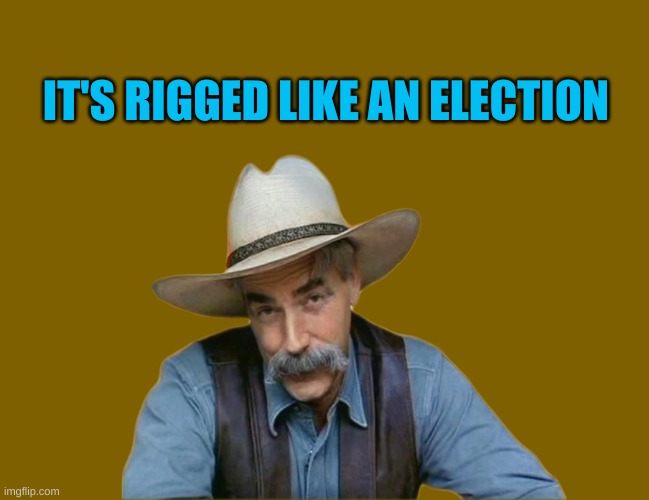 IT'S RIGGED LIKE AN ELECTION | image tagged in special kind of extra | made w/ Imgflip meme maker