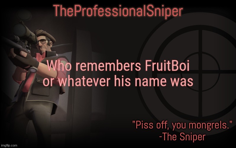 Who remembers FruitBoi or whatever his name was | image tagged in theprofessionalsniper's template | made w/ Imgflip meme maker