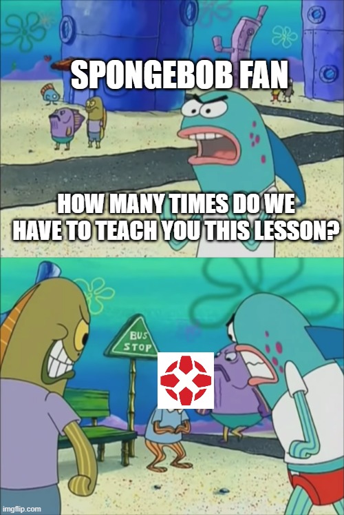 IGN review on SpongeBob SquarePants: Battle for Bikini Bottom - Rehydrated | SPONGEBOB FAN; HOW MANY TIMES DO WE HAVE TO TEACH YOU THIS LESSON? | image tagged in how many times do we have to teach you this lesson,ign,review,video games | made w/ Imgflip meme maker