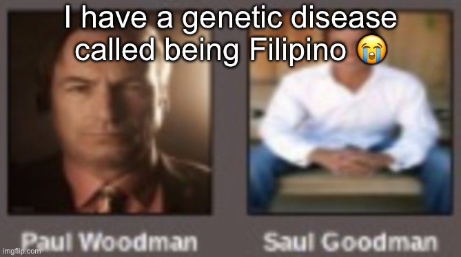paul vs saul | I have a genetic disease called being Filipino 😭 | image tagged in paul vs saul | made w/ Imgflip meme maker