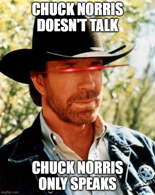 Chucknorris: fact | CHUCK NORRIS DOESN'T TALK; CHUCK NORRIS ONLY SPEAKS | image tagged in memes,chuck norris | made w/ Imgflip meme maker