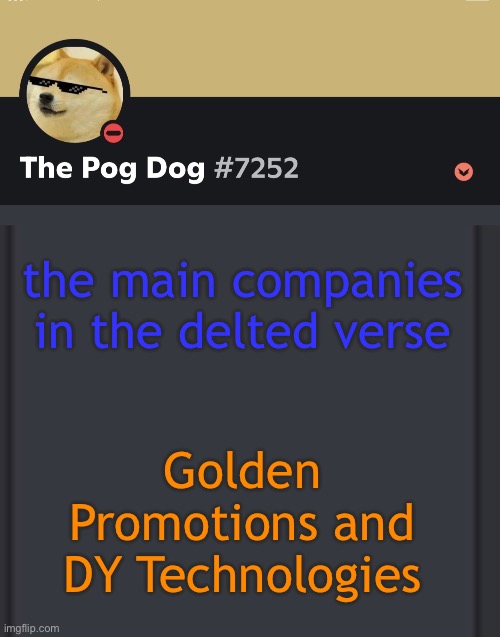 epic doggos epic discord temp | the main companies in the delted verse; Golden Promotions and DY Technologies | image tagged in epic doggos epic discord temp | made w/ Imgflip meme maker