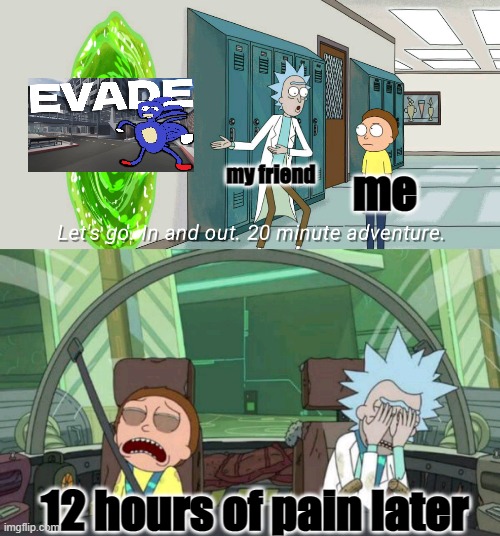 this happens every time i swear | my friend; me; 12 hours of pain later | image tagged in 20 minute adventure rick morty | made w/ Imgflip meme maker