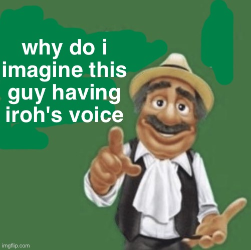 h | why do i imagine this guy having iroh's voice | image tagged in atla | made w/ Imgflip meme maker