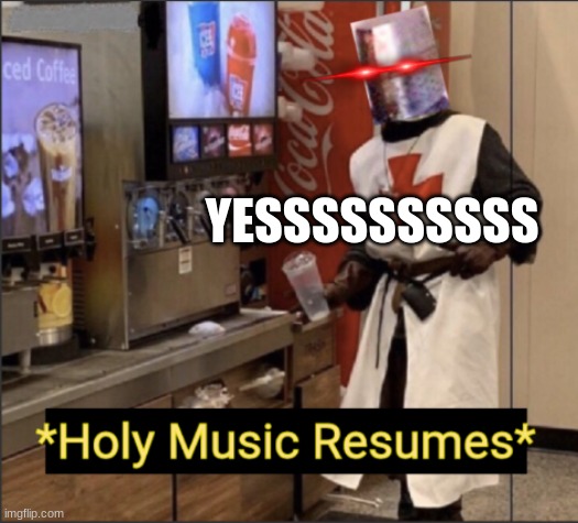 Holy Music Resumes | YESSSSSSSSSS | image tagged in holy music resumes | made w/ Imgflip meme maker