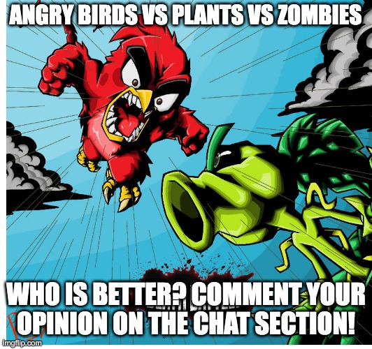 Angry Birds vs Plants vs Zomnies | ANGRY BIRDS VS PLANTS VS ZOMBIES; WHO IS BETTER? COMMENT YOUR OPINION ON THE CHAT SECTION! | image tagged in angry birds,plants vs zombies,nostalgia,memes,relatable memes | made w/ Imgflip meme maker