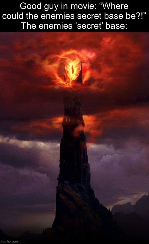 How could u not see a 100 story building in the middle of a small town or city?! | Good guy in movie: “Where could the enemies secret base be?!”
The enemies ‘secret’ base: | image tagged in sauron's dark tower,fr fr fr | made w/ Imgflip meme maker