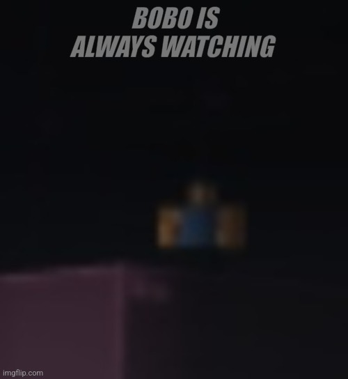 Bobo is always watching... | BOBO IS ALWAYS WATCHING | made w/ Imgflip meme maker