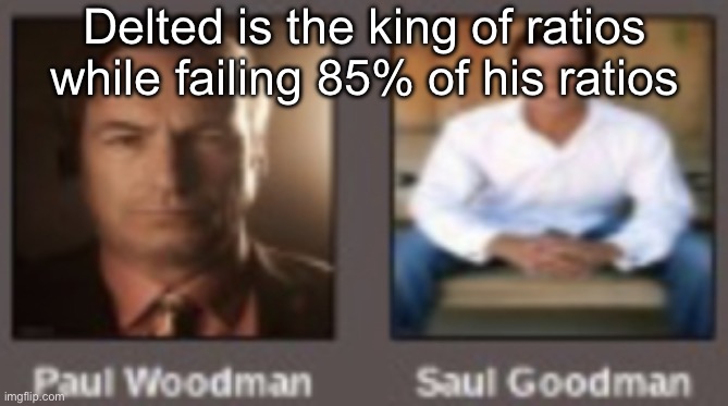 paul vs saul | Delted is the king of ratios while failing 85% of his ratios | image tagged in paul vs saul | made w/ Imgflip meme maker