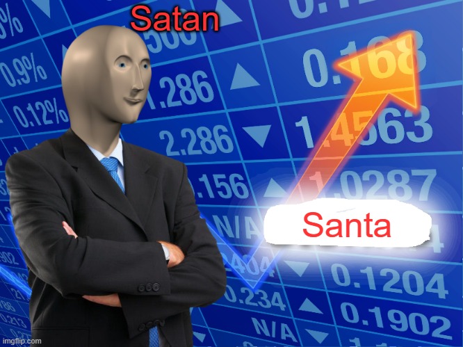 Satan be rich during December! | Satan; Santa | image tagged in empty stonks | made w/ Imgflip meme maker