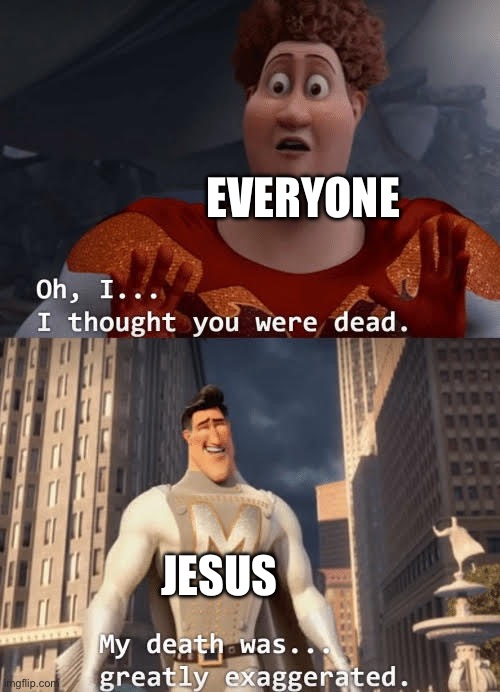 Easter in a nutshell | EVERYONE; JESUS | image tagged in my death was greatly exaggerated,memes,easter | made w/ Imgflip meme maker