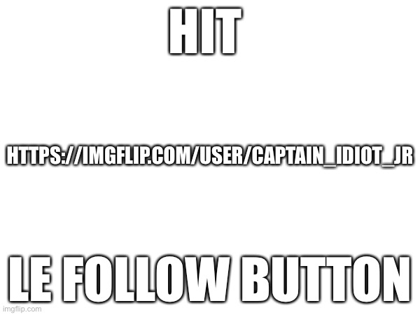 Bro only got 1 follower he need more | HIT; HTTPS://IMGFLIP.COM/USER/CAPTAIN_IDIOT_JR; LE FOLLOW BUTTON | image tagged in 1 | made w/ Imgflip meme maker