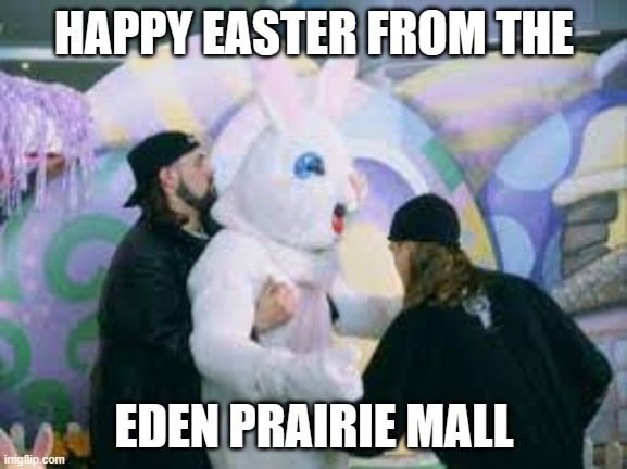Mallrats Easter | HAPPY EASTER FROM THE; EDEN PRAIRIE MALL | image tagged in mallrats easter | made w/ Imgflip meme maker