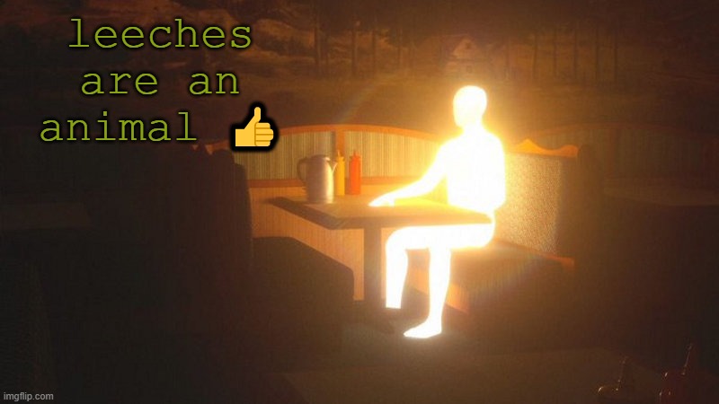 Glowing Guy | leeches are an animal 👍 | image tagged in glowing guy | made w/ Imgflip meme maker