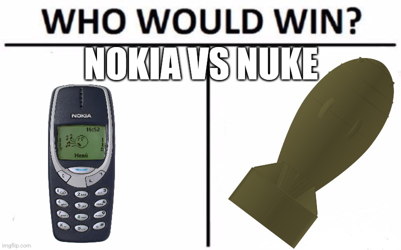 Ultimate battle | NOKIA VS NUKE | image tagged in memes,who would win | made w/ Imgflip meme maker