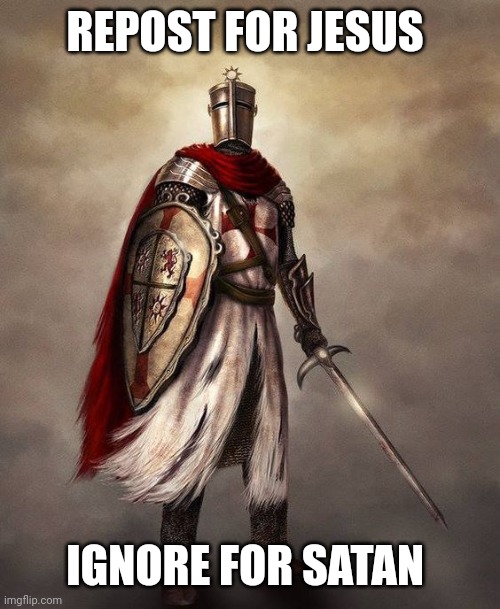 Templar christian knight | REPOST FOR JESUS; IGNORE FOR SATAN | image tagged in templar christian knight | made w/ Imgflip meme maker